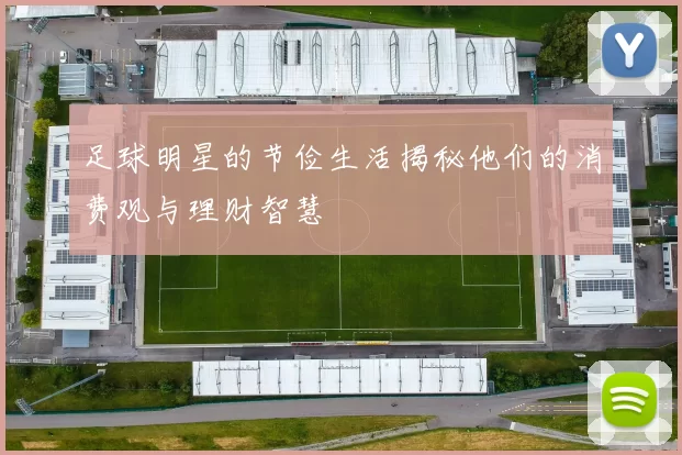 足球明星的节俭生活揭秘他们的消费观与理财智慧