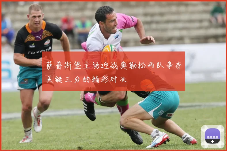 萨普斯堡主场迎战奥勒松两队争夺关键三分的精彩对决