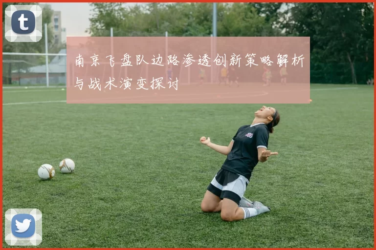 南京飞盘队边路渗透创新策略解析与战术演变探讨