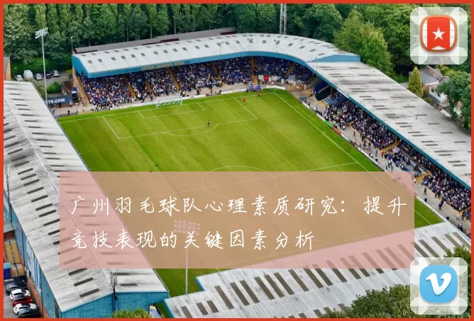 广州羽毛球队心理素质研究：提升竞技表现的关键因素分析