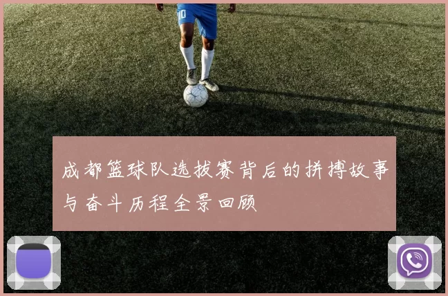 成都篮球队选拔赛背后的拼搏故事与奋斗历程全景回顾