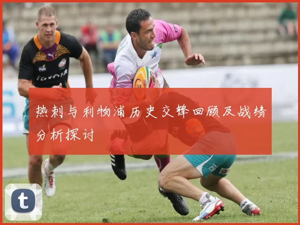 热刺与利物浦历史交锋回顾及战绩分析探讨